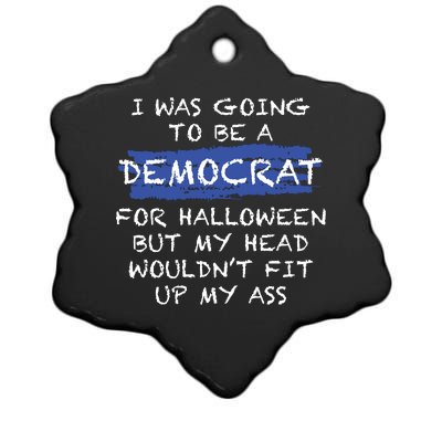 I Was Going To Be A Democrat For Halloween But My Head Woul Don't Fit Up My Ass Ceramic Star Ornament