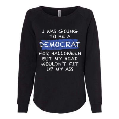 I Was Going To Be A Democrat For Halloween But My Head Woul Don't Fit Up My Ass Womens California Wash Sweatshirt