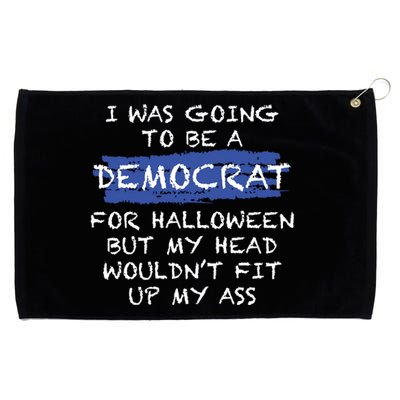 I Was Going To Be A Democrat For Halloween But My Head Woul Don't Fit Up My Ass Grommeted Golf Towel