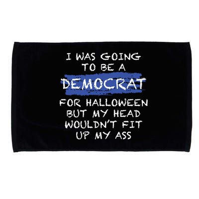 I Was Going To Be A Democrat For Halloween But My Head Woul Don't Fit Up My Ass Microfiber Hand Towel