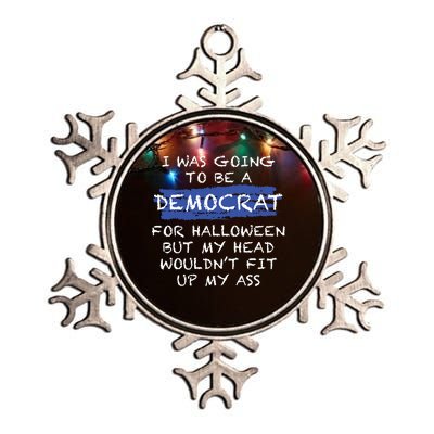 I Was Going To Be A Democrat For Halloween But My Head Woul Don't Fit Up My Ass Metallic Star Ornament