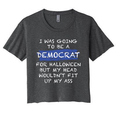 I Was Going To Be A Democrat For Halloween But My Head Woul Don't Fit Up My Ass Women's Crop Top Tee