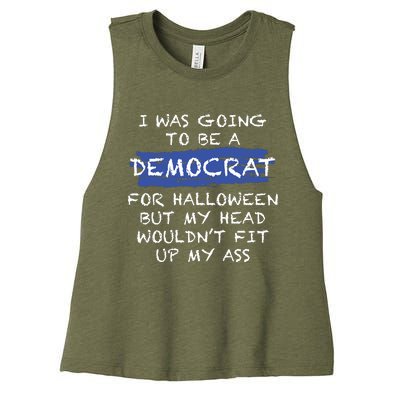 I Was Going To Be A Democrat For Halloween But My Head Woul Don't Fit Up My Ass Women's Racerback Cropped Tank