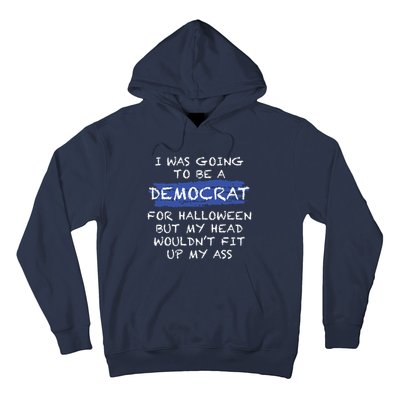 I Was Going To Be A Democrat For Halloween But My Head Woul Don't Fit Up My Ass Hoodie