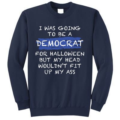 I Was Going To Be A Democrat For Halloween But My Head Woul Don't Fit Up My Ass Sweatshirt