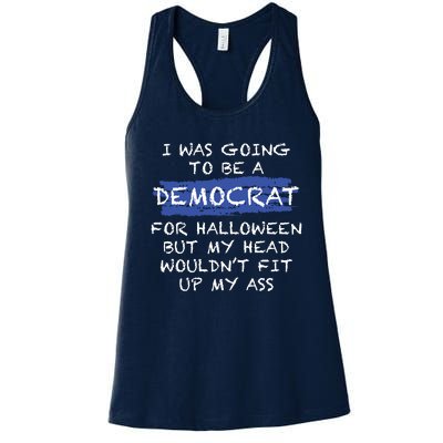 I Was Going To Be A Democrat For Halloween But My Head Woul Don't Fit Up My Ass Women's Racerback Tank