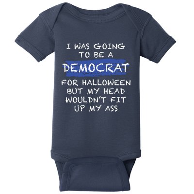 I Was Going To Be A Democrat For Halloween But My Head Woul Don't Fit Up My Ass Baby Bodysuit