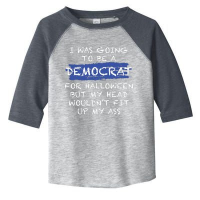 I Was Going To Be A Democrat For Halloween But My Head Woul Don't Fit Up My Ass Toddler Fine Jersey T-Shirt