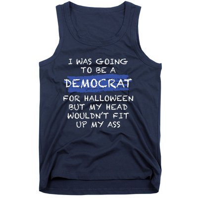 I Was Going To Be A Democrat For Halloween But My Head Woul Don't Fit Up My Ass Tank Top