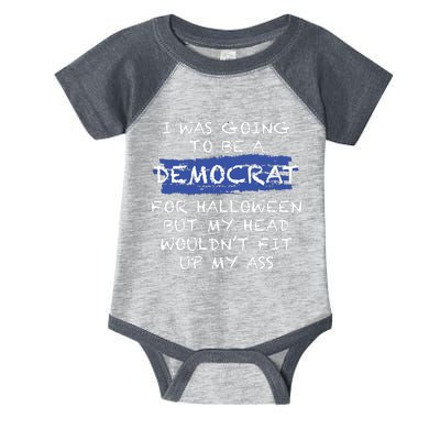 I Was Going To Be A Democrat For Halloween But My Head Woul Don't Fit Up My Ass Infant Baby Jersey Bodysuit