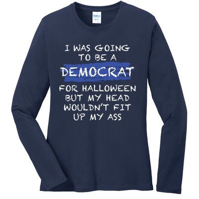 I Was Going To Be A Democrat For Halloween But My Head Woul Don't Fit Up My Ass Ladies Long Sleeve Shirt