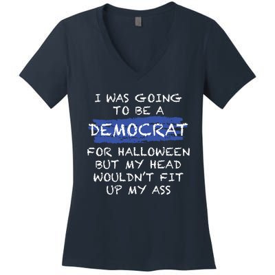 I Was Going To Be A Democrat For Halloween But My Head Woul Don't Fit Up My Ass Women's V-Neck T-Shirt