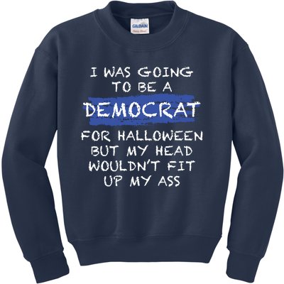 I Was Going To Be A Democrat For Halloween But My Head Woul Don't Fit Up My Ass Kids Sweatshirt