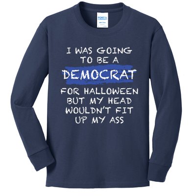 I Was Going To Be A Democrat For Halloween But My Head Woul Don't Fit Up My Ass Kids Long Sleeve Shirt