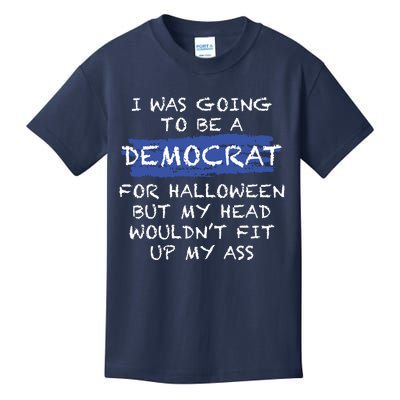 I Was Going To Be A Democrat For Halloween But My Head Woul Don't Fit Up My Ass Kids T-Shirt