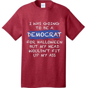 I Was Going To Be A Democrat For Halloween But My Head Woul Don't Fit Up My Ass T-Shirt