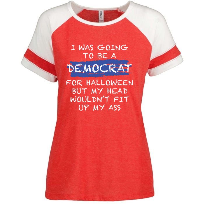 I Was Going To Be A Democrat For Halloween But My Head Woul Don't Fit Up My Ass Enza Ladies Jersey Colorblock Tee