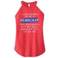 I Was Going To Be A Democrat For Halloween But My Head Woul Don't Fit Up My Ass Women's Perfect Tri Rocker Tank