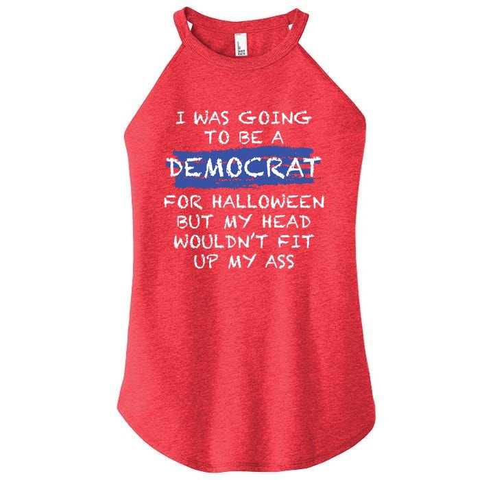 I Was Going To Be A Democrat For Halloween But My Head Woul Don't Fit Up My Ass Women's Perfect Tri Rocker Tank