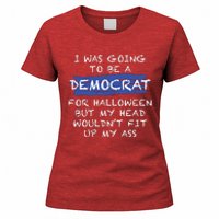 I Was Going To Be A Democrat For Halloween But My Head Woul Don't Fit Up My Ass Women's T-Shirt