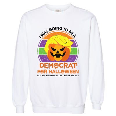 I Was Going To Be A Democrat For Halloween Funny Trumpkin Garment-Dyed Sweatshirt