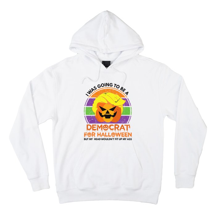 I Was Going To Be A Democrat For Halloween Funny Trumpkin Hoodie