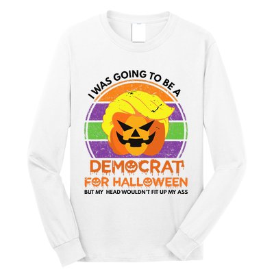 I Was Going To Be A Democrat For Halloween Funny Trumpkin Long Sleeve Shirt