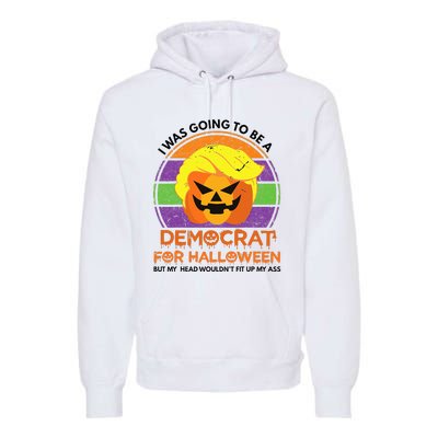 I Was Going To Be A Democrat For Halloween Funny Trumpkin Premium Hoodie