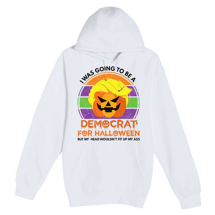 I Was Going To Be A Democrat For Halloween Funny Trumpkin Premium Pullover Hoodie