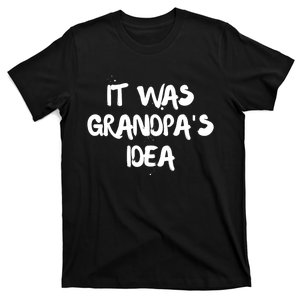 It Was GrandpaS Idea T-Shirt