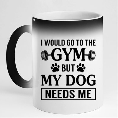 I Would Go To The Gym But My Dog Needs Me Funny Gift 11oz Black Color Changing Mug