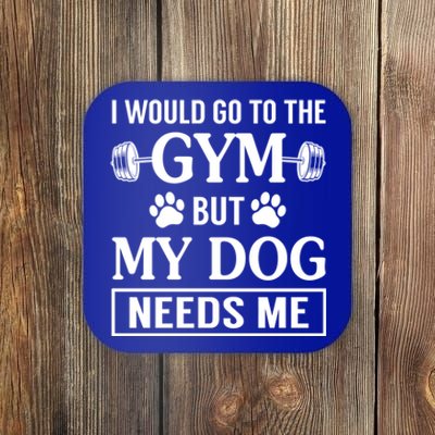 I Would Go To The Gym But My Dog Needs Me Funny Gift Coaster