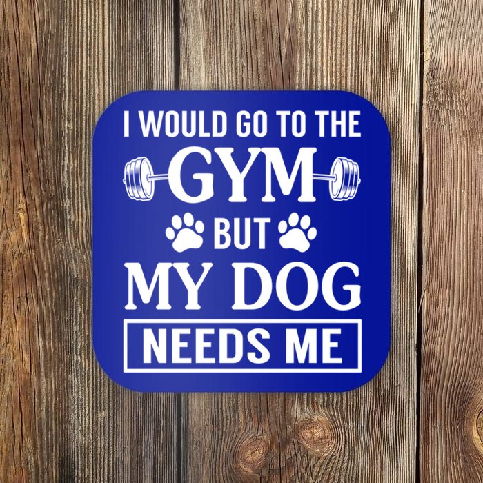 I Would Go To The Gym But My Dog Needs Me Funny Gift Coaster