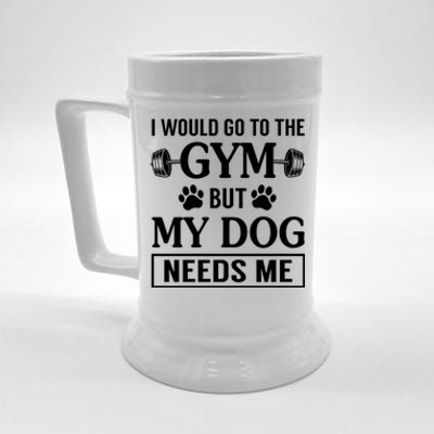 I Would Go To The Gym But My Dog Needs Me Funny Gift Beer Stein