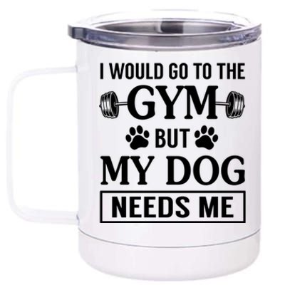 I Would Go To The Gym But My Dog Needs Me Funny Gift 12 oz Stainless Steel Tumbler Cup