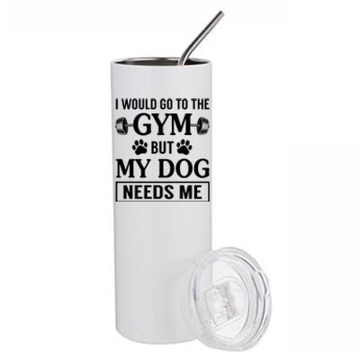 I Would Go To The Gym But My Dog Needs Me Funny Gift Stainless Steel Tumbler