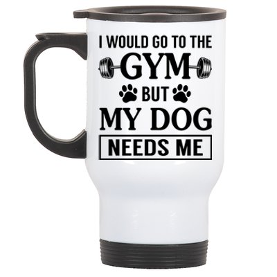 I Would Go To The Gym But My Dog Needs Me Funny Gift Stainless Steel Travel Mug