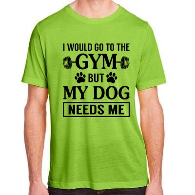 I Would Go To The Gym But My Dog Needs Me Funny Gift Adult ChromaSoft Performance T-Shirt