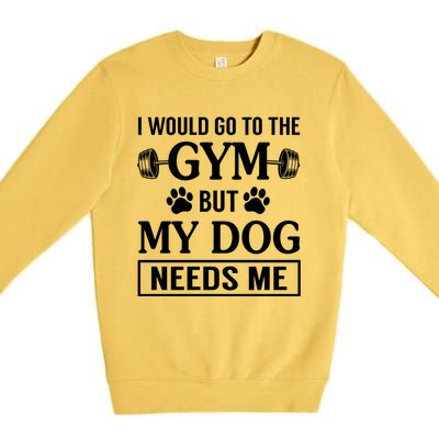 I Would Go To The Gym But My Dog Needs Me Funny Gift Premium Crewneck Sweatshirt