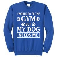 I Would Go To The Gym But My Dog Needs Me Funny Gift Tall Sweatshirt