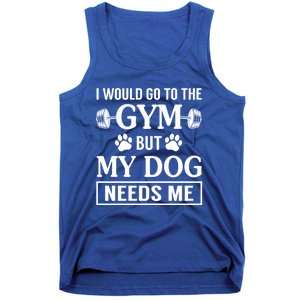 I Would Go To The Gym But My Dog Needs Me Funny Gift Tank Top