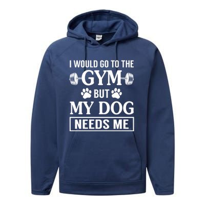 I Would Go To The Gym But My Dog Needs Me Funny Gift Performance Fleece Hoodie