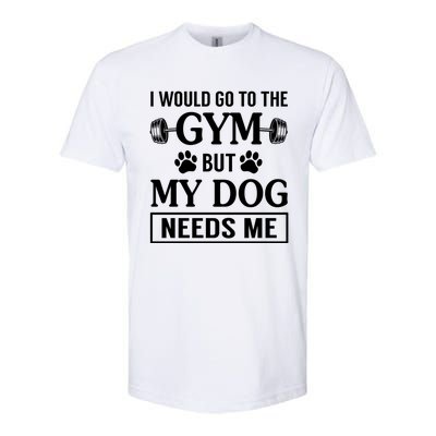 I Would Go To The Gym But My Dog Needs Me Funny Gift Softstyle CVC T-Shirt