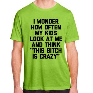 I Wonder How Often My Look At Me And Think Funny Mom Gift Adult ChromaSoft Performance T-Shirt