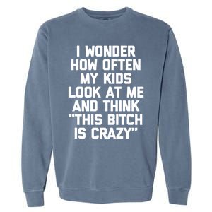 I Wonder How Often My Look At Me And Think Funny Mom Gift Garment-Dyed Sweatshirt