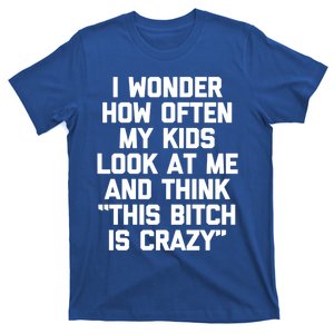 I Wonder How Often My Look At Me And Think Funny Mom Gift T-Shirt