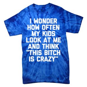 I Wonder How Often My Look At Me And Think Funny Mom Gift Tie-Dye T-Shirt