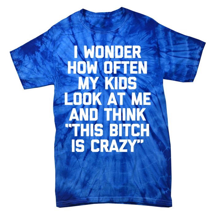 I Wonder How Often My Look At Me And Think Funny Mom Gift Tie-Dye T-Shirt