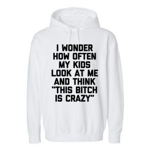 I Wonder How Often My Look At Me And Think Funny Mom Gift Garment-Dyed Fleece Hoodie