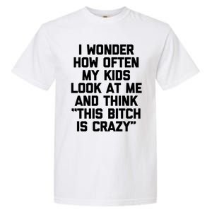 I Wonder How Often My Look At Me And Think Funny Mom Gift Garment-Dyed Heavyweight T-Shirt